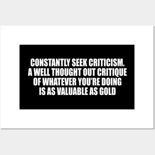 Constantly seek criticism. A well thought out critique of whatever you’re doing is as valuable as gold Posters and Art